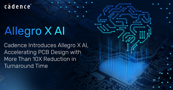 Cadence 推出 Allegro X AI，旨在加速 PCB 设计流程，可将周转时间缩短 10 倍以上